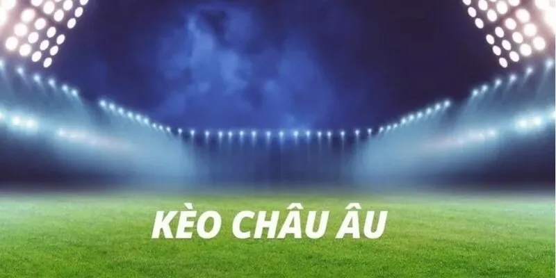 Đôi nét căn bản về kèo Châu Âu